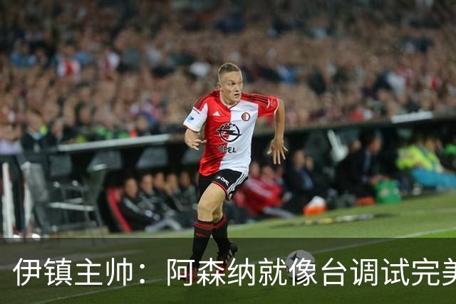 伊镇主帅：阿森纳就像台调试完美的机器，处理任何情况都游刃有余