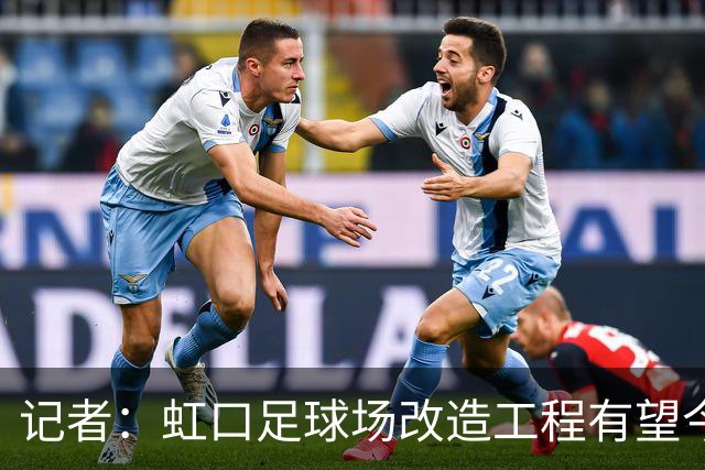 记者：虹口足球场改造工程有望今年年底启动，建设周期约330天